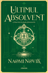 Ultimul absolvent (Seria Școala Solomonarilor, partea a II-a), de Naomi Novik